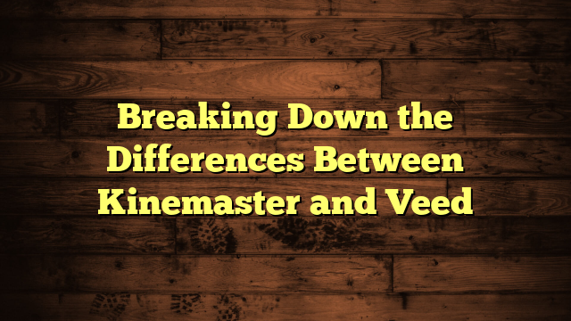 Breaking Down the Differences Between Kinemaster and Veed