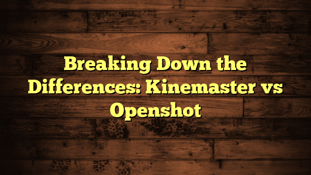 Breaking Down the Differences: Kinemaster vs Openshot