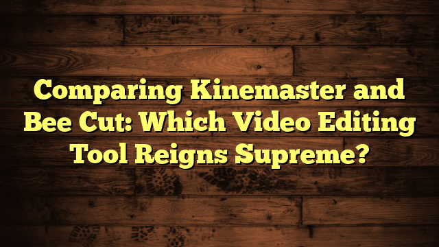 Comparing Kinemaster and Bee Cut: Which Video Editing Tool Reigns Supreme?