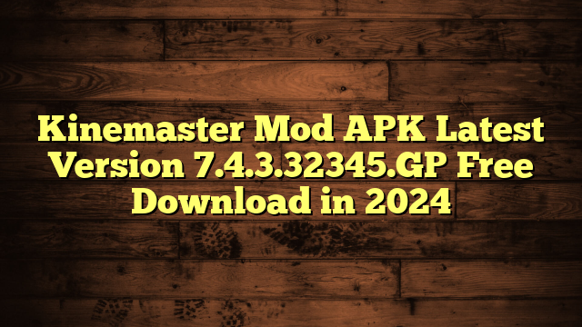 Kinemaster Mod APK Latest Version 7.4.3.32345.GP Free Download in 2024